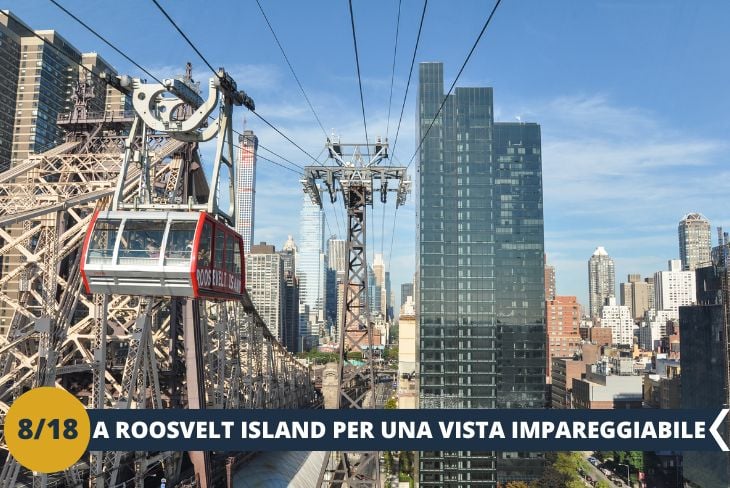 Roosevelt Island è una piccola isola di New York che regala una vista privilegiata sulla frenetica Manhattan e sul Queens. Questa tranquilla isola, lunga 3,2 chilometri e larga al massimo 240 metri, è abitata da circa 16.000 persone ed è ricca di spazi verdi. La vera sorpresa è il viaggio in funivia per raggiungerla, un'esperienza unica che offre panorami spettacolari sulla città. In circa mezz'ora si può percorrere l’isola a piedi, esplorando le sue caratteristiche zone residenziali e rilassandosi nei suoi parchi. (escursione di mezza giornata)