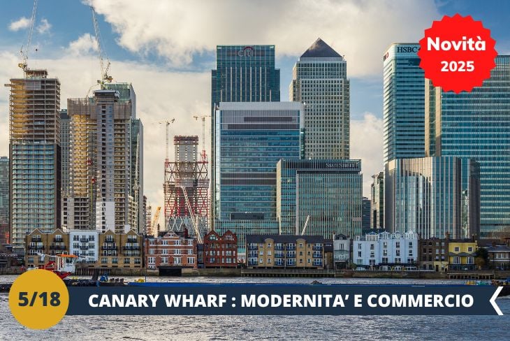 NOVITA’ 2025! Canary Wharf e London Museum Docklands! Scopriremo il cuore moderno di Londra, passeggiando tra i grattacieli imponenti di Canary Wharf, un quartiere che rappresenta il dinamismo e l'energia della città. Qui, tra luci scintillanti e architettura futuristica, esploreremo una delle zone più vibranti e cosmopolite di Londra. Successivamente, visiteremo il London Museum Docklands, dove potremo immergerci nella storia di quest'area portuale e scoprire come si è trasformata nel corso dei secoli, da porto commerciale a centro economico e culturale. Un'esperienza che mescola modernità e tradizione, regalandoci un’affascinante panoramica su Londra. (escursione mezza giornata)