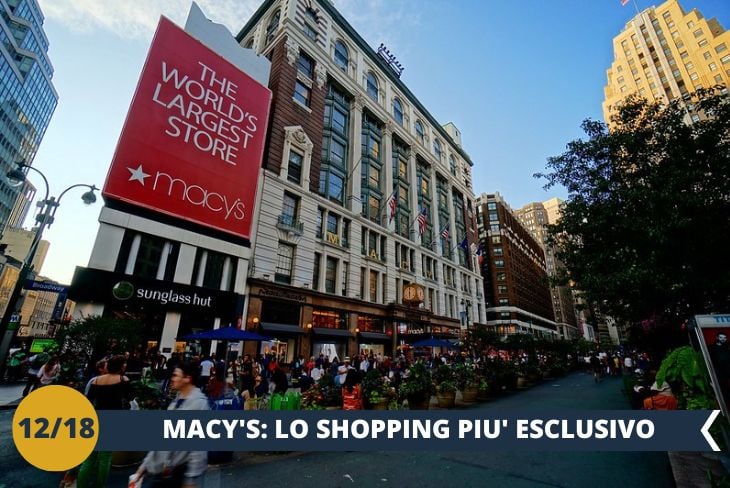 Macy's è senza dubbio uno dei grandi magazzini più celebri di New York, un vero simbolo della città che incarna alla perfezione il motto americano "big is better". Con i suoi 10 piani di negozi e prodotti di ogni tipo, è diventato un'icona dello shopping newyorkese. Dopo aver esplorato questo tempio del commercio, avremo l'opportunità di passeggiare accanto al leggendario Madison Square Garden, uno dei palazzetti dello sport più famosi al mondo, dove si svolgono concerti, eventi sportivi e spettacoli di ogni genere. (escursione di mezza giornata)