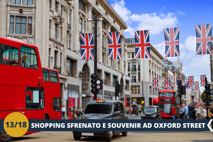 Preparatevi a vivere una giornata all’insegna dello shopping lungo la celebre Oxford Street, il paradiso dei fashion lover! Con oltre 300 negozi tra cui scegliere, troverai di tutto: dalle ultime tendenze di Primark, Bershka e Zara, ai brand più esclusivi. Che tu voglia rifarti il guardaroba o semplicemente lasciarti ispirare dalle vetrine più cool di Londra, Oxford Street è il posto perfetto per vivere un’esperienza di shopping indimenticabile! (Escursione mezza giornata)