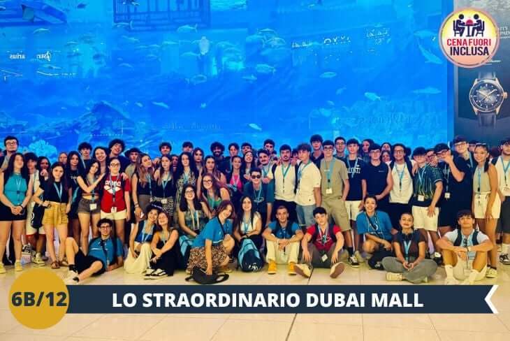 Ritrovarsi faccia a faccia con uno squalo in un centro commerciale? Il Dubai Mall vi regalerà un pomeriggio indimenticabile! Un mondo di shopping senza eguali con oltre 1.200 punti vendita, due eleganti department store e un'infinita scelta di ristoranti e caffè. E’ prevista una cena presso il Dubai Mall dove verrà consegnato un voucher tramite il quale i ragazzi potranno scegliere tra diverse tipologie di cucina ( giapponese, cinese, coreana, Mc Donald e tante altre ancora) per un’esperienza culinaria divertente ed alternativa. (escursione di mezza giornata)